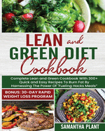 Lean and Green Diet Cookbook: Complete Lean and Green Cookbook With 300+ Quick and Easy Recipes To Burn Fat By Harnessing The Power Of Fueling Hacks Meals Bonus: 30-Day Rapid Weight Loss Program