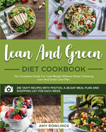 Lean and Green Diet Cookbook: The Ultimate Complete Guide on How to Rapidly Lose Weight Following Lean and Green Diet Plan Without Stress. A 28-Days Meal Plan and Shopping List for Each Week.