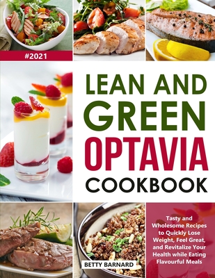 Lean and Green Optavia Cookbook: Tasty and Wholesome Recipes to Quickly Lose Weight, Feel Great, and Revitalize Your Health while Eating Flavourful Meals - Barnard, Betty