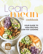 Lean and Mean Cookbook: Your Guide to High-Protein, Low-Fat Cooking