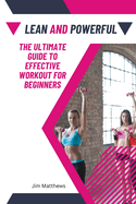 Lean and Powerful - The Ultimate Guide to Effective Workout for Beginners