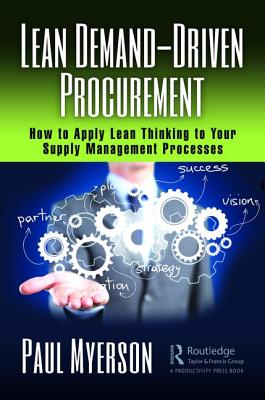 Lean Demand-Driven Procurement: How to Apply Lean Thinking to Your Supply Management Processes - Myerson, Paul