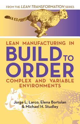 Lean Manufacturing in Build to Order, Complex and Variable Environments - Bortolan, Elena, and Studley, Michael, and Larco, Jorge