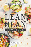 Lean, Mean Cookbook: Delicious Recipes to Help Build Lean Muscle and Burn Fat!
