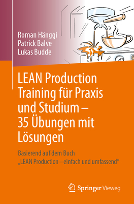 Lean Production Training F?r Praxis Und Studium - 35 ?bungen Mit Lsungen: Basierend Auf Dem Buch "Lean Production - Einfach Und Umfassend" - H?nggi, Roman, and Balve, Patrick, and Budde, Lukas