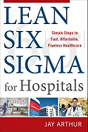 Lean Six SIGMA for Hospitals: Simple Steps to Fast, Affordable, Flawless Healthcare