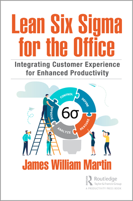 Lean Six Sigma for the Office: Integrating Customer Experience for Enhanced Productivity - Martin, James William