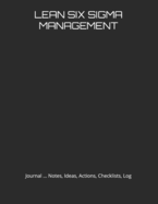 Lean Six SIGMA Management: Journal, Notes, Ideas, Actions, Checklists, Log