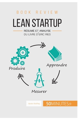 Lean Startup d'Eric Ries (Book Review): R?sum? et analyse du livre d'Eric Ries - 50minutes, and Xavier Xhoffray