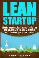 Lean Startup: Guia Esencial Para Iniciar Tu Startup Lean Y Como Empezar Paso a Paso