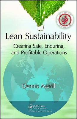 Lean Sustainability: Creating Safe, Enduring, and Profitable Operations - Averill, Dennis