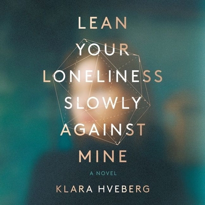 Lean Your Loneliness Slowly Against Mine - Hveberg, Klara, and McCullough, Alison (Translated by), and Gundersen, Karen (Read by)