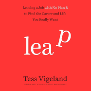 Leap: Leaving a Job with No Plan B to Find the Career and Life You Really Want