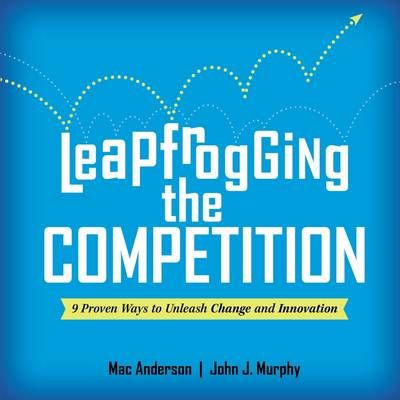 Leapfrogging the Competition - Anderson, Mac, and Murphy, John J.