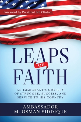 Leaps of Faith: An Immigrant's Odyssey of Struggle, Success, and Service to his Country - Siddique, M Osman