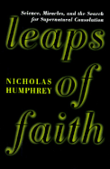 Leaps of Faith: Science, Miracles, and the Search for Supernatural Consolation