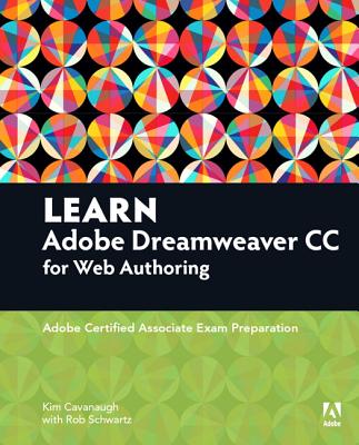 Learn Adobe Dreamweaver CC for Web Authoring: Adobe Certified Associate Exam Preparation - Cavanaugh, Kim, and Schwartz, Rob