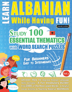 Learn Albanian While Having Fun! - For Beginners: Easy to Intermediate - Study 100 Essential Thematics with Word Search Puzzles - Vol.1
