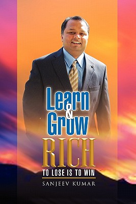 Learn And Grow Rich: to loose is to win - Kumar, Sanjeev