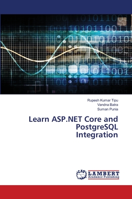 Learn ASP.NET Core and PostgreSQL Integration - Kumar Tipu, Rupesh, and Batra, Vandna, and Punia, Suman