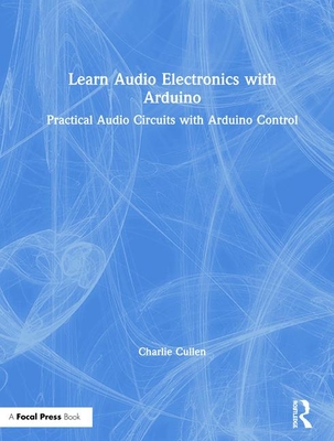 Learn Audio Electronics with Arduino: Practical Audio Circuits with Arduino Control - Cullen, Charlie