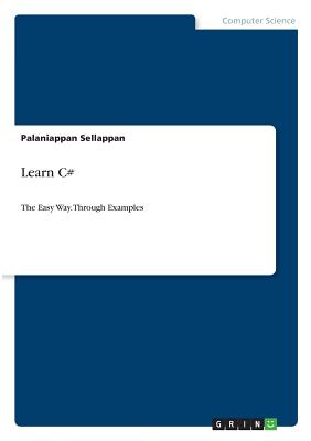 Learn C#: The Easy Way. Through Examples - Sellappan, Palaniappan