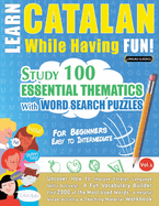 Learn Catalan While Having Fun! - For Beginners: EASY TO INTERMEDIATE - STUDY 100 ESSENTIAL THEMATICS WITH WORD SEARCH PUZZLES - VOL.1 - Uncover How to Improve Foreign Language Skills Actively! - A Fun Vocabulary Builder.