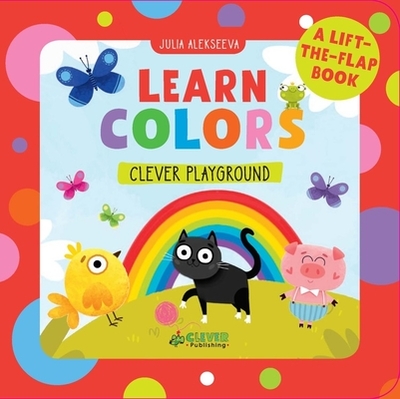 Learn Colors: A Lift-The-Flap Book - Alekseeva, Julia, and Clever Publishing