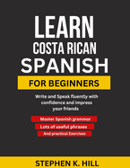 Learn Costa Rican Spanish for Beginners: Write and Speak fluently with confidence and impress your friends