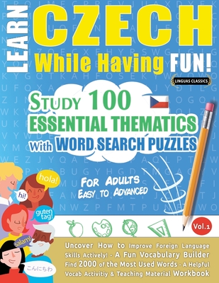 Learn Czech While Having Fun! - For Adults: EASY TO ADVANCED - STUDY 100 ESSENTIAL THEMATICS WITH WORD SEARCH PUZZLES - VOL.1 - Uncover How to Improve Foreign Language Skills Actively! - A Fun Vocabulary Builder. - Linguas Classics