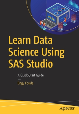 Learn Data Science Using SAS Studio: A Quick-Start Guide - Fouda, Engy