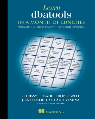 Learn dbatools in a Month of Lunches - LeMaire, Chrissy, and Sewell, Rob, and Pomfret, Jess