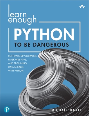 Learn Enough Python to Be Dangerous: Software Development, Flask Web Apps, and Beginning Data Science with Python - Hartl, Michael