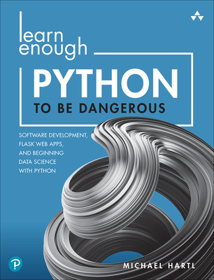 Learn Enough Python to Be Dangerous: Software Development, Flask Web Apps, and Beginning Data Science with Python - Hartl, Michael