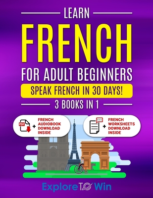 Learn French For Adult Beginners: 3 Books in 1: Speak French In 30 Days! - Towin, Explore