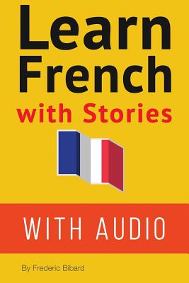 Learn French with Stories: 7 Short Stories For Beginner and Intermediate Students - Bibard, Frederic
