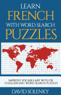 Learn French with Word Search Puzzles: Learn French Language Vocabulary with Challenging Word Find Puzzles for All Ages