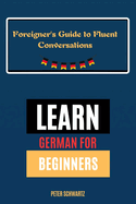 Learn German for Beginners: A Foreigner's Guide to Fluent Conversations