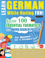 Learn German While Having Fun! - For Beginners: EASY TO INTERMEDIATE - STUDY 100 ESSENTIAL THEMATICS WITH WORD SEARCH PUZZLES - VOL.1 - Uncover How to Improve Foreign Language Skills Actively! - A Fun Vocabulary Builder.