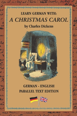 Learn German with A Christmas Carol: German - English Bilingual Edition - Side By Side Translation - Parallel Text Novel For Advanced Language Learning - Parallel Text Editing (Editor), and Dickens, Charles