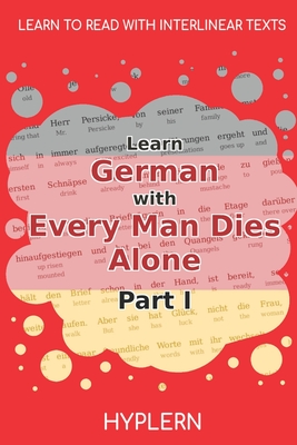 Learn German with Every Man Dies Alone Part I: Interlinear German to English - Van Den End, Kees (Translated by), and Hyplern, Bermuda Word (Editor), and Fallada, Hans