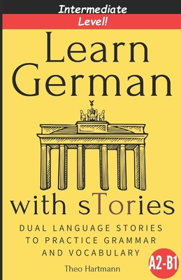 Learn German With sTories A2-B1: Dual Language Stories To Practice Grammar And Vocabulary (Intermediate Level) - Hartmann, Theo