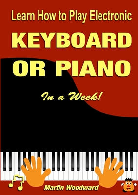 Learn How to Play Electronic Keyboard or Piano In a Week! - Woodward, Martin