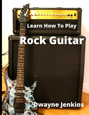 Learn How To Play Rock Guitar - Jenkins, Dwayne