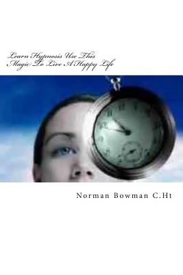 Learn Hypnosis Use This Magic To Live A Happy Life - Bowman, Norman