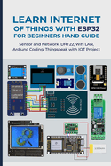 Learn Internet of Things with Esp32 for Beginners Hand Guide: Sensor and Network, DHT22, Wifi LAN, Ardiuno Coding, Thingspeak with IOT Project