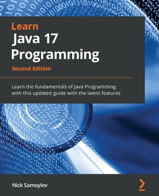 Learn Java 17 Programming: Learn the fundamentals of Java Programming with this updated guide with the latest features - Samoylov, Nick