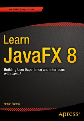 Learn JavaFX 8: Building User Experience and Interfaces with Java 8 - Sharan, Kishori