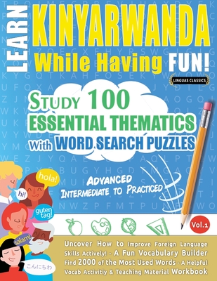 Learn Kinyarwanda While Having Fun! - Advanced: Intermediate to Practiced - Study 100 Essential Thematics with Word Search Puzzles - Vol.1 - Linguas Classics