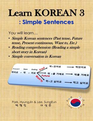 Learn Korean 3: Simple Sentences: (Past tense, Future tense, Present continuous, Want to, Etc.; Reading comprehension; Simple conversation) - Lee, Sungeun, and Park, Hyungjin